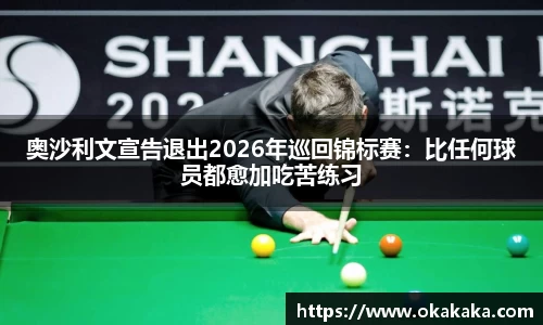 奥沙利文宣告退出2026年巡回锦标赛：比任何球员都愈加吃苦练习